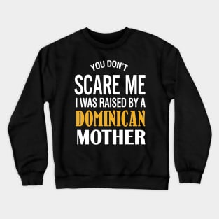 You Don't Scare Me I Was Raised By A Dominican Mother Crewneck Sweatshirt